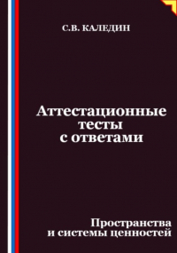 Сергей Каледин - Аттестационные тесты с ответами. Пространства и системы ценностей