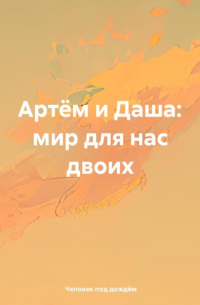 Человек под дождём - Артём и Даша: мир для нас двоих