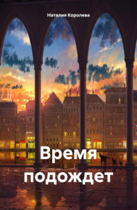 Наталия Королева - Время подождет.