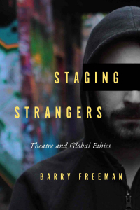 Barry Freeman - Staging Strangers: Theatre and Global Ethics