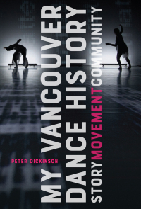 Питер Дикинсон - My Vancouver Dance History: Story, Movement, Community