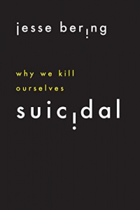 Jesse Bering - Suicidal: Why We Kill Ourselves