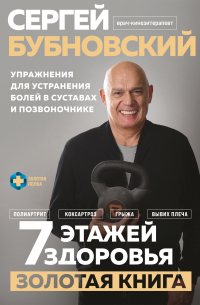 Сергей Бубновский - 7 этажей здоровья. Золотая книга. Упражнения для устранения болей в суставах и позвоночнике