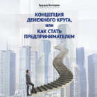 Эдуард Армаисович Бегларян - Концепция денежного круга, или Как стать предпринимателем