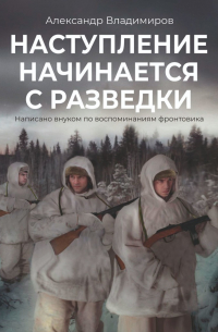 Наступление начинается с разведки. Написано внуком по воспоминаниям фронтовика