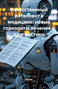 Доктор - Искусственный интеллект в медицине: новые горизонты лечения и диагностики