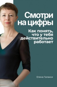 Елена Галакси - Смотри на цифры. Как понять, что у тебя действительно работает