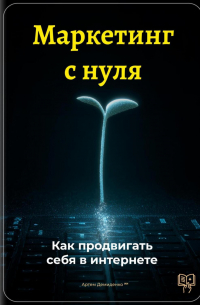 Артем Демиденко - Маркетинг с нуля: Как продвигать себя в интернете