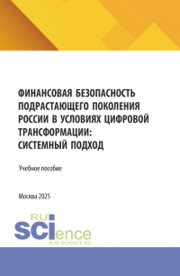  - Финансовая безопасность подрастающего поколения России в условиях цифровой трансформации: системный подход. (Аспирантура, Магистратура). Учебное пособие.