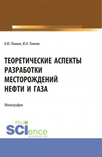  - Теоретические аспекты разработки месторождений нефти и газа. (Бакалавриат). Монография.
