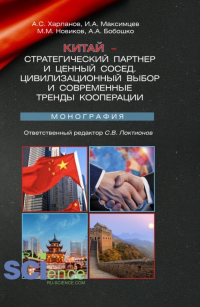 - Китай – стратегический партнер и ценный сосед. Цивилизационный выбор и современные тренды кооперации. (Аспирантура, Магистратура). Монография.