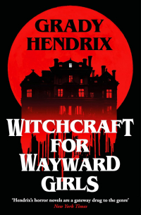 Грейди Хендрикс - Witchcraft for Wayward Girls
