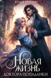 Юлия Марлин - Новая жизнь доктора-попаданки