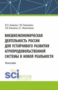  - Внешнеэкономическая деятельность России для устойчивого развития агропродовольственной системы в новой реальности. (Бакалавриат, Магистратура). Монография.