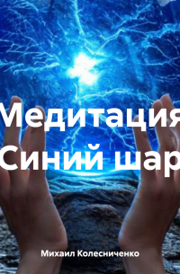 Михаил Колесниченко - Медитация «Синий шар»