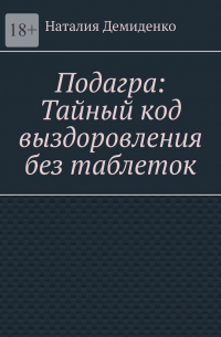 Наталия Демиденко - Подагра: Тайный код выздоровления без таблеток