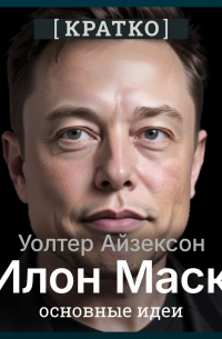 Илон Маск. Уолтер Айзексон. Кратко