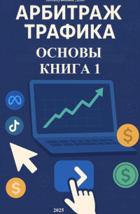 Дмитрий Подлужный - Арбитраж трафика. Основы. Книга 1