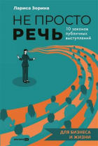 Лариса Зорина - Не просто речь. 10 законов публичных выступлений