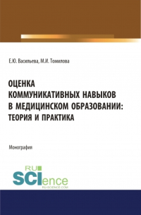  - Оценка коммуникативных навыков в медицинском образовании: теория и практика. (Аспирантура, Бакалавриат, Магистратура). Монография.