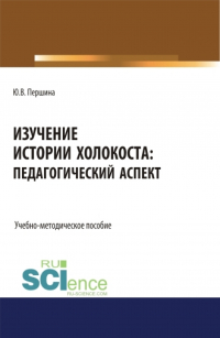 Юлия Валерьевна Першина - Изучение истории Холокоста: педагогический аспект. (Магистратура). Учебно-методическое пособие