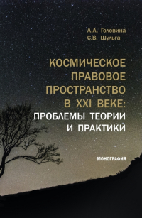  - Космическое правовое пространство в XXI веке: проблемы теории и практики. (Аспирантура, Магистратура). Монография.