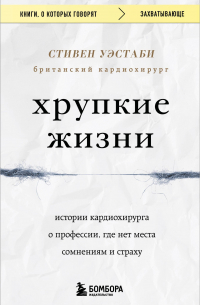 Стивен Уэстаби - Хрупкие жизни. Истории кардиохирурга о профессии, где нет места сомнениям и страху (Чижик)