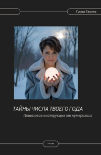 Татьяна Гусева - Тайны числа твоего года. Пошаговая инструкция от нумеролога