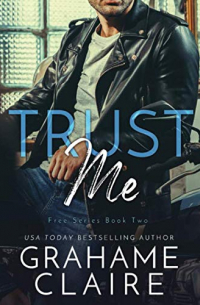 Грэм Клэр - Trust Me: A Roommates To Lovers Romance Novel