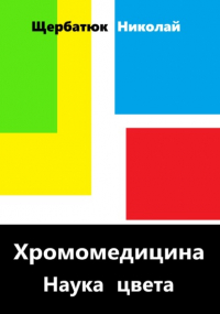 Николай Щербатюк - Хромомедицина. Наука цвета
