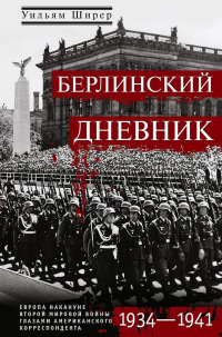 Уильям Ширер - Берлинский дневник. Европа накануне Второй мировой войны глазами американского корреспондента