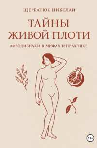 Николай Щербатюк - Тайны живой плоти. Афродизиаки в мифах и практике