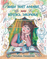 Т. К. Ливанова - Маша знает алфавит, или берегись закорюка!