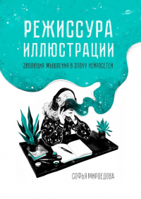 Софья Мироедова - Режиссура иллюстрации. Эволюция мышления в эпоху нейросетей