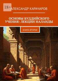 Александр Карачаров - Основы буддийского учения: Лекции Наланды. Книга вторая