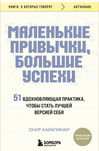 Маленькие привычки, большие успехи: 51 вдохновляющая практика, чтобы стать лучшей версией себя