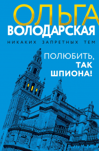 Ольга Володарская - Полюбить, так шпиона!