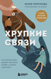 Юлия Пирумова - Хрупкие связи. Как раненый нарциссизм мешает нам жить в мире с собой и другими