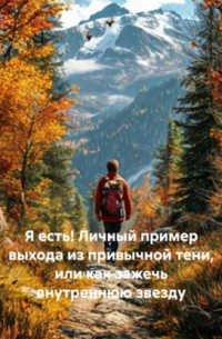 Зорислав Ярцев - Я есть! Личный пример выхода из привычной тени, или как зажечь внутреннюю звезду