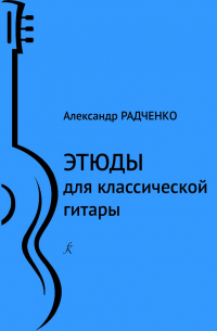 Александр Радченко - Этюды для классической гитары. Младшие классы ДМШ и ДШИ