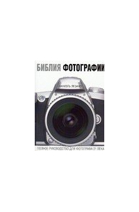Библия фотографии: Полное руководство для фотографа 21 века