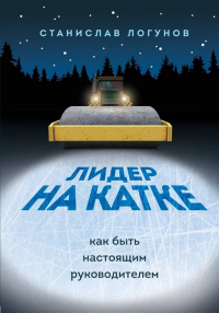 Станислав Логунов - Лидер на катке. Как быть настоящим руководителем (с автографом)