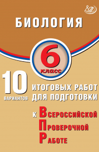  - Биология. 6 класс. 10 вариантов итоговых работ для подготовки к Всероссийской проверочной работе