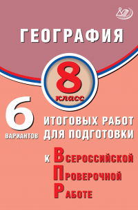  - География. 8 класс. 6 вариантов итоговых работ для подготовки к Всероссийской проверочной работе