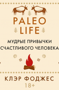 Paleo life. Мудрые привычки счастливого человека