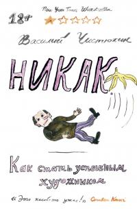 Василий Чистюхин - Никак. Как стать успешным художником