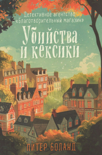 Питер Боланд - Убийства и кексики. Детективное агентство «Благотворительный магазин»