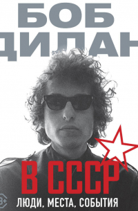 Боб Дилан в СССР: люди, места, события