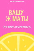Мария Канунникова - Вашу ж мать! Что опять приготовить?