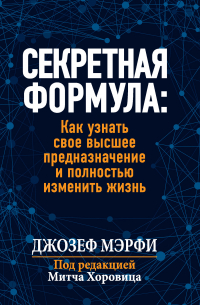 Секретная формула: Как узнать свое высшее предназначение и полностью изменить жизнь
